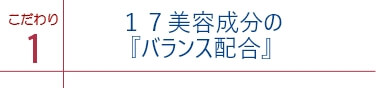 医師監修による17美容成分の「バランス配合」